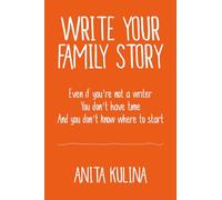 Write Your Family Story: Even if you're not a writer, You don't have time, And you don't know where to start