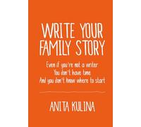 Write Your Family Story: Even if you're not a writer, You don't have time, And you don't know where to start