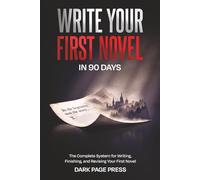 Write Your First Novel in 90 Days: The Complete System for Writing, Finishing, and Revising Your First Novel (Writing Masterclass Series)