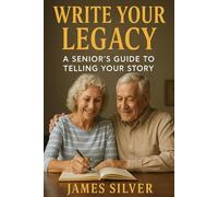 Write Your Legacy: A Senior’s Guide to Telling Your Story
