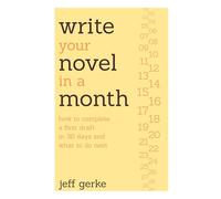 Write Your Novel in a Month: How to Complete a First Draft in 30 Days and What to Do Next