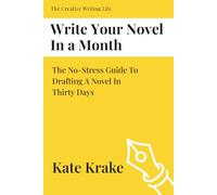 Write Your Novel In A Month: The No-Stress Guide To Drafting A Novel in Thirty Days (The Creative Writing Life)