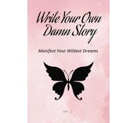 Write Your Own Damn Story: Manifest Your Wildest Dreams