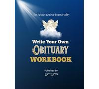 Write Your Own Obituary Workbook: The Secret to Your Immortality