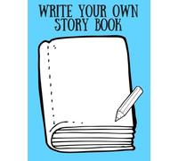 Write Your Own Story Book: Kids and Children (Create Your Own - Make a Book - Draw it Yourself) Draw, Write, Illustrate - You're the Author [Space to Write and Draw] - 30 Pages/sheets