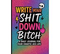 Write your shit down, bitch: A daily journal for your chaotic ass life
