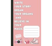 Write Your Story Dream Your Dreams And Believe In Your Magic: Cute journal notebook for girls, college ruled, 250 pages, 5.5 x 8.5 inch