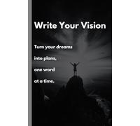 Write Your Vision: Turn Your Dreams Into Plans One Word at a Time: A Motivational Journal to Inspire and Plan Your Success