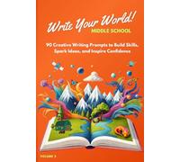 Write Your World! Middle School - Volume 2: 90 Creative Writing Prompts to Build Skills, Spark Ideas, and Inspire Confidence