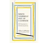 Write Yourself Out of a Corner: 100 Exercises to Unlock Creativity