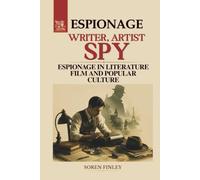 Writer, Artist, Spy: A Global History of Secret Agents and Espionage in Literature, Film, and Popular Culture