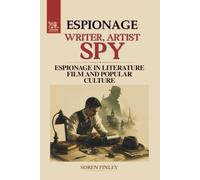 Writer, Artist, Spy: A Global History of Secret Agents and Espionage in Literature, Film, and Popular Culture