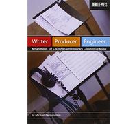 Writer. Producer. Engineer.: A Handbook for Creating Contemporary Commercial Music