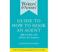 Writers' & Artists' Guide to How to Hook an Agent: Q&A help and advice for authors (Writers' and Artists')