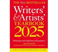 Writers' & Artists' Yearbook 2025: The best advice on how to write and get published (Writers' and Artists')