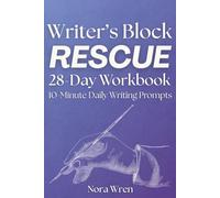 Writer's Block Rescue - 28 Day Workbook: 10 Minute Daily Prompts To Get You Unstuck in 4 Weeks With Guided Creative Writing Prompts