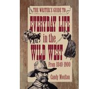 Writers Guide To Everyday Life In The Wild West 1840-1900 Pod Ed