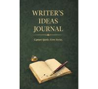 Writer's Ideas Journal: Capture Sparks, Build Characters, and Grow Story Seeds into Finished Work - A Guided Hardcover Notebook for Novelists, Short Story Writers, and Screenwriters