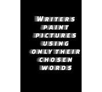 Writers Paint Pictures Using Only Their Chosen Words: Artistic Writer’s Journal: A Motivational Notebook for Storytellers, Authors, and Word Artists | ... Daily Writing, Reflection, or Creative Notes