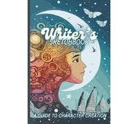 Writer's Sketchbook: A Guide To Character Creation