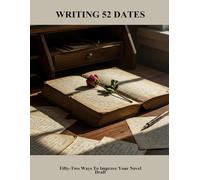 Writing 52 Dates: Fifty-Two Ways To Improve Your Novel Draft