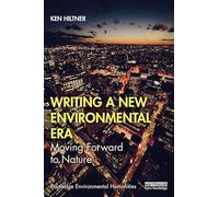 Writing a New Environmental Era: Moving forward to nature (Routledge Environmental Humanities)