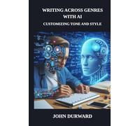 Writing Across Genres With AI: Customizing Tone and Style (AI-Enhanced Writing Mastery)