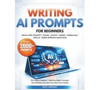 Writing AI Prompts for Beginners: The Bible of Prompt Troubleshooting to Fix Vague Replies Add the Right Context & Get Reliable Results Without Tech Skills in Short Time| 2000 AI Prompts Ready to Use