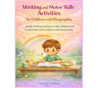 Writing and Motor Skills Activities for Children with Dysgraphia: Simple Writing Activities to Help Children Feel Comfortable and Confident with Handwriting