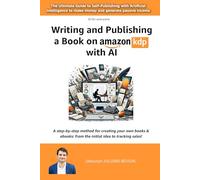 Writing and Publishing a Book on Amazon KDP with AI:: The Ultimate Guide to Self-Publishing with Artificial Intelligence to make money and generate ... (AI (Artificial Intelligence) for everyone)