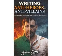 Writing Anti-Heroes & Anti-Villains: Consequence-Driven Stories (Writing Tips)