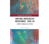 Writing Antifascist Resistance, 1939-44: History Through Last Letters (Routledge Studies in Modern History)