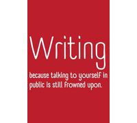 Writing: Because Talking To Yourself In Public Is Still Frowned Upon: 120 Page Funny Notebook for Writers, Authors, Office, Study, and Gifts