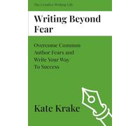 Writing Beyond Fear: Overcome Common Author Fears and Write Your Way To Success (The Creative Writing Life)