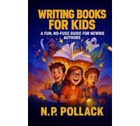 WRITING BOOKS FOR KIDS: A FUN, NO-FUSS GUIDE FOR NEWBIE AUTHORS