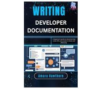 Writing Developer Documentation: A beginner’s guide to documenting code, APIs, and projects clearly and effectively