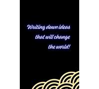 Writing Down Ideas That Will Change The World!: Positive Affirmation and Motivational Notebook