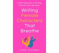 Writing Female Characters that breathe: A new approach to writing women that feel alive