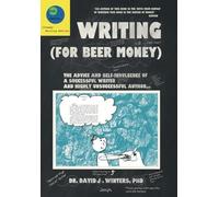 Writing (For Beer Money): The Advice and Self-Indulgence of a Successful Writer and Highly Unsuccessful Author...