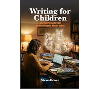 Writing for Children: A Complete Guide from Picture Books to Middle Grade
