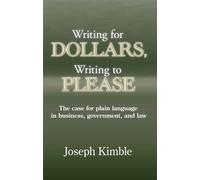Writing for Dollars, Writing to Please: The Case for Plain Language in Business, Government, and Law