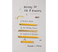 Writing for Life and Ministry: A Practical Guide to the Writing Process for Teachers and Preachers