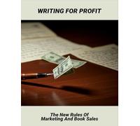 Writing For Profit: The New Rules Of Marketing And Book Sales