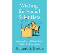 Writing for Social Scientists, Third Edition: How to Start and Finish Your Thesis, Book, or Article: How to Start and Finish Your Thesis, Book, or ... Guides to Writing, Editing, and Publishing)
