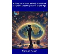 Writing for Virtual Reality: Innovative Storytelling Techniques in a Digital Age
