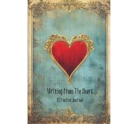 Writing From The Heart, A Creative Notebook: A Creative Journal For Writing, Inspiration And Self Reflection