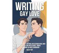 Writing Gay Love: A practical guide to writing love between real men without falling into clichés, tropes or rainbow-colored cardboard: 2 (Writing Diverse Love)