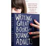 Writing Great Books for Young Adults: Everything You Need to Know, from Crafting the Idea to Landing a Publishing Deal