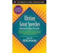Writing Great Speeches: Professional Techniques You Can Use (Part of the Essence of Public Speaking Series)