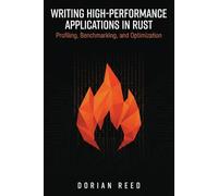 Writing High-Performance Applications in Rust: Profiling, Benchmarking, and Optimization (Modern Systems Programming with Rust)